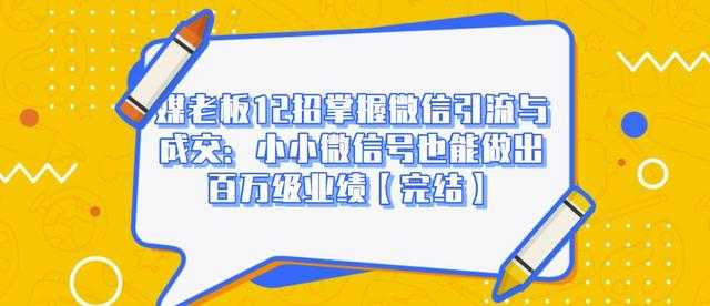 媒老板12招掌握微信引流与成交：小小微信号也能做出百万级业绩 - 冒泡网-冒泡网