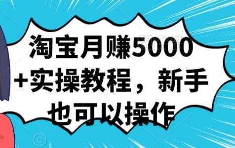 淘宝月赚5000+实操教程，新手也可以操作 - 冒泡网-冒泡网