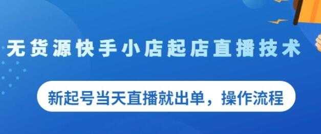 图片[1]-《无货源快手小店起店直播技术》新起号当天直播就出单，操作流程 - 冒泡网-冒泡网