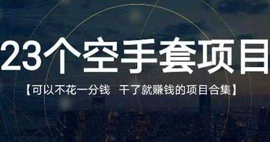 《23个空手套项目》0成本0投入，干了就赚钱纯空手套生意经 - 冒泡网-冒泡网