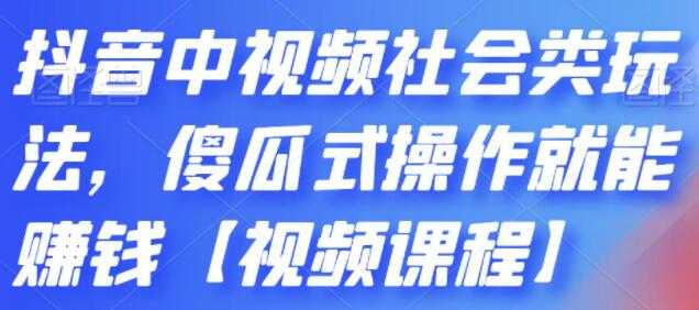 《抖音中视频社会类玩法》傻瓜式操作就能赚钱 - 冒泡网-冒泡网