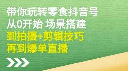 隋校长《带你玩转抖音零食号》从0开始场景搭建，拍摄+剪辑技巧再到爆单直播 - 冒泡网-冒泡网