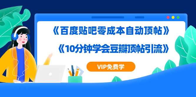 图片[1]-实操引流教程《百度贴吧零成本自动顶帖》+《10分钟学会豆瓣顶帖引流》 - 冒泡网-冒泡网