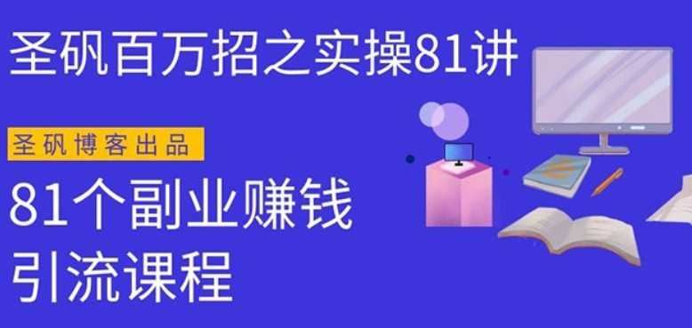 圣矾实操81个副业赚钱：引流系列课程，随便月入几万（第一季无水印版） - 冒泡网-冒泡网