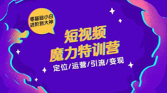 零基础小白进阶到大神《短视频魔力特训营》定位-运营-引流-变现 - 冒泡网-冒泡网