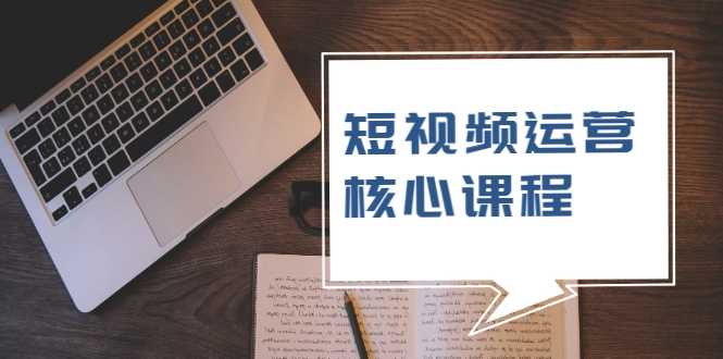 短视频运营核心课程，解决了小白的不懂运营原理的苦恼 - 冒泡网-冒泡网