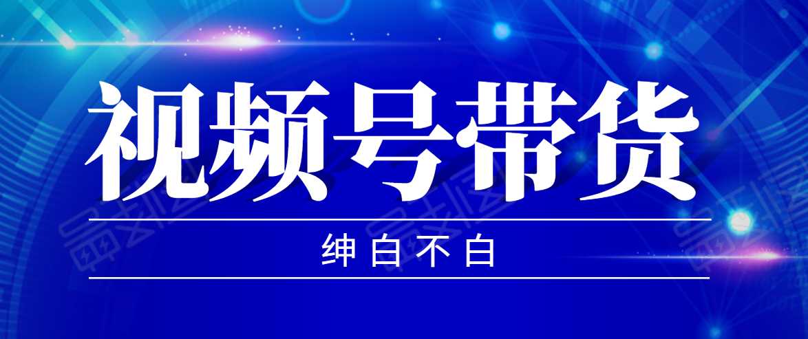 视频号带货红利项目，完整的从上手到出单的教程，单个账号稳定在300元左右 - 冒泡网-冒泡网