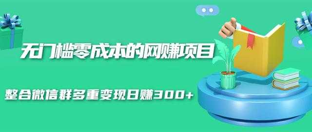 无门槛零成本的网赚项目，整合微信群多重变现日赚300+ - 冒泡网-冒泡网