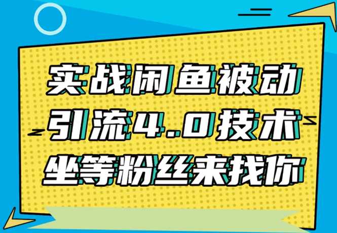 图片[1]-实战闲鱼被动引流4.0技术，坐等粉丝来找你，实操演示日加200+精准粉 - 冒泡网-冒泡网