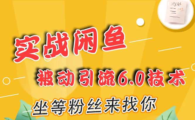 图片[1]-实战闲鱼被动引流6.0技术，坐等粉丝来找你，打造赚钱的ip(16节课+话术指导)-冒泡网