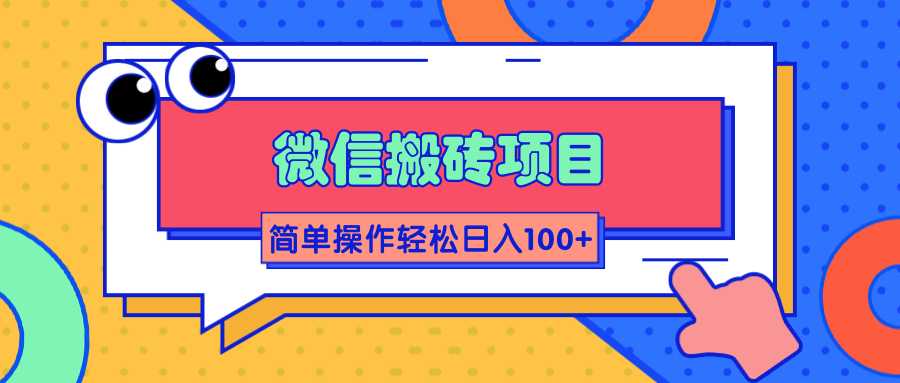 微信搬砖项目，简单几步操作即可轻松日入100+【批量操作赚更多】 - 冒泡网-冒泡网