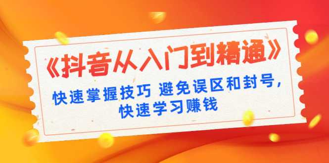 《抖音从入门到精通》快速掌握技巧 避免误区和封号,快速学习赚钱（10节课） - 冒泡网-冒泡网