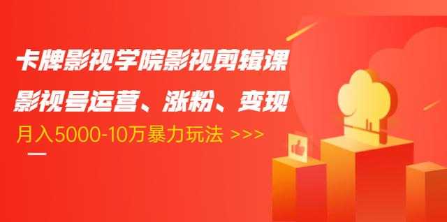 卡牌影视学院影视剪辑课：影视号运营、涨粉、变现、月入5000-10万暴力玩法 - 冒泡网-冒泡网