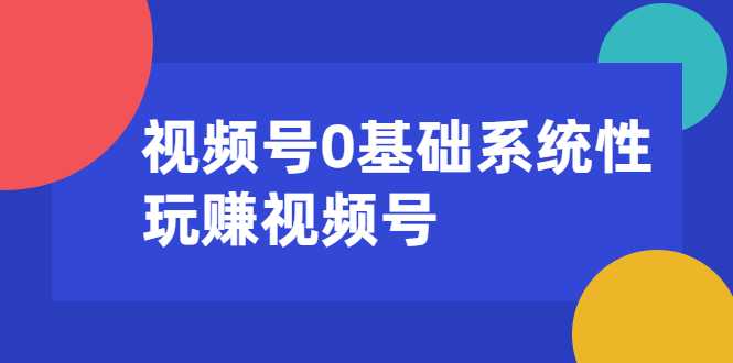 图片[1]-视频号0基础系统性玩赚视频号内容运营+引流+快速变现（20节课） - 冒泡网-冒泡网