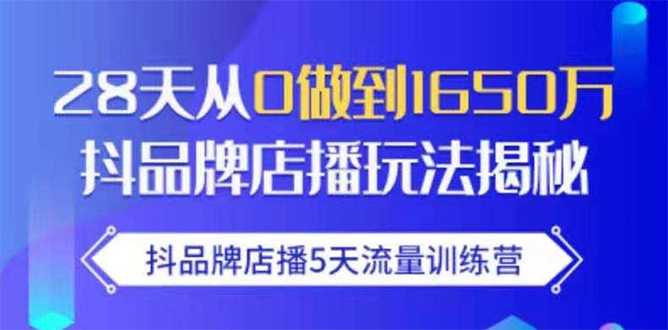 抖品牌店播5天流量训练营：28天从0做到1650万抖音品牌店播玩法揭秘 - 冒泡网-冒泡网