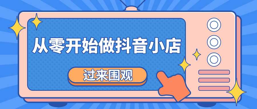 《从零开始做抖音小店全攻略》小白一步一步跟着做也能月收入3-5W - 冒泡网-冒泡网