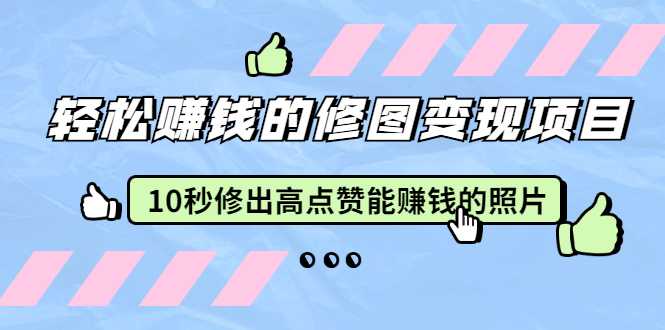 赵洋·轻松赚钱的修图变现项目：10秒修出高点赞能赚钱的照片（18节视频课） - 冒泡网-冒泡网