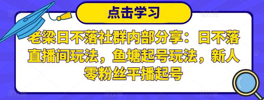 图片[1]-老梁日不落社群内部分享：日不落直播间玩法，鱼塘起号玩法，新人零粉丝平播起号 - 冒泡网-冒泡网