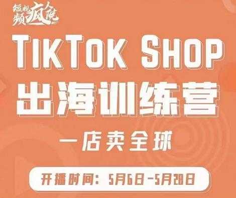 图片[1]-疯人院:TikTok Shop出海训练营（一店卖全球)，出海抢占全球新流量-冒泡网