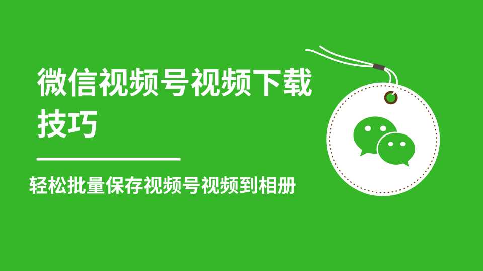 微信视频号视频下载技巧，轻松批量保存视频号等无水印视频到相册 - 冒泡网-冒泡网