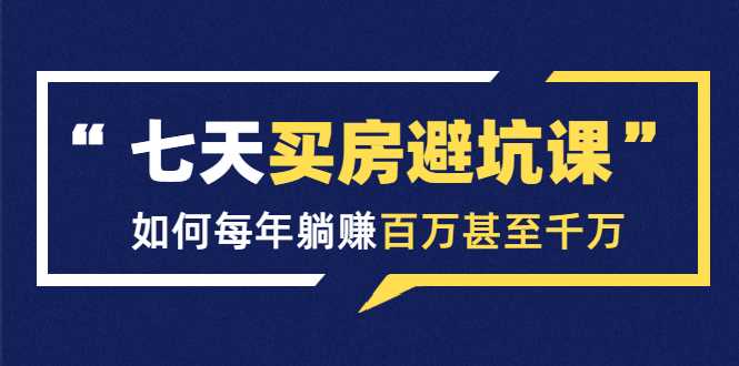 图片[1]-七天买房避坑课：人生中最为赚钱的投资，如何每年躺赚百万甚至千万 - 冒泡网-冒泡网