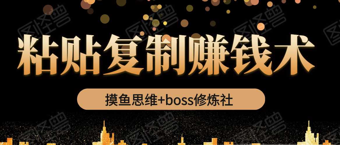 图片[1]-摸鱼思维+boss修炼社·粘贴复制赚钱术，我靠粘贴复制又赚了3万多，月入20万的项目-冒泡网