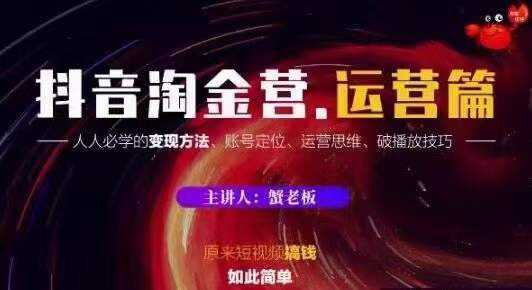 蟹老板抖音淘金营运营篇，短视频搞钱如此简单价值599元 - 冒泡网-冒泡网