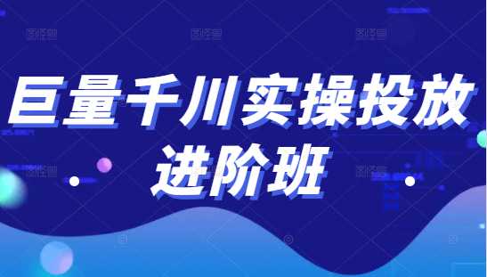 巨量千川实操投放进阶班，投放策略、方案，复盘模型和数据异常全套解决方法 - 冒泡网-冒泡网