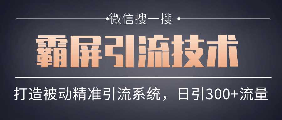 微信搜一搜霸屏引流技术，打造被动精准引流系统，轻松日引300+流量 - 冒泡网-冒泡网