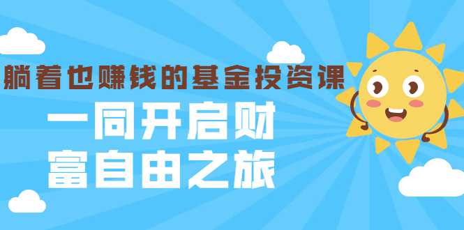 银行螺丝钉·躺着也赚钱的基金投资课，一同开启财富自由之旅（入门到精通） - 冒泡网-冒泡网