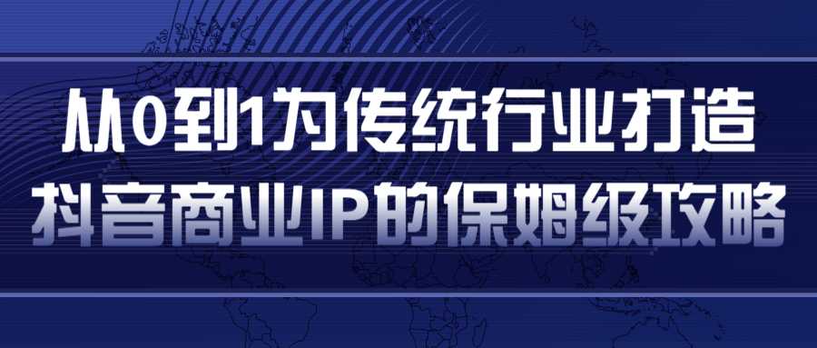 从0到1为传统行业打造抖音商业IP简单高效的保姆级攻略 - 冒泡网-冒泡网