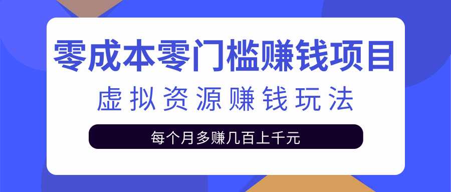 零成本零门槛赚钱项目，虚拟资源赚钱玩法每月多赚几百上千元 - 冒泡网-冒泡网