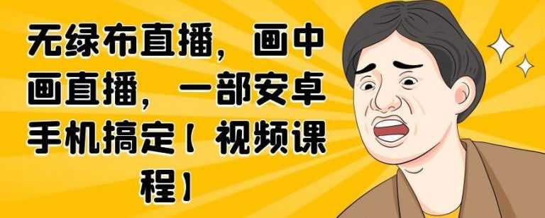 无绿布直播，画中画直播，一部安卓手机搞定 - 冒泡网-冒泡网