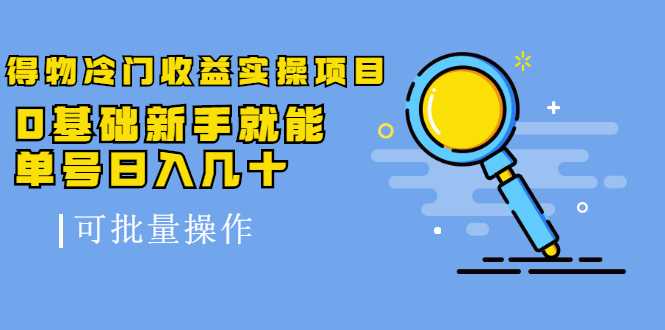 得物冷门收益实操项目，0基础新手就能单号日入几十，可批量操作 - 冒泡网-冒泡网