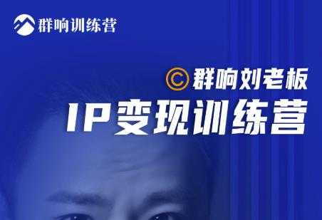 群响刘老板·IP变现训练营第6期：教你搞流量新姿势，IP打造获客私域经营 - 冒泡网-冒泡网