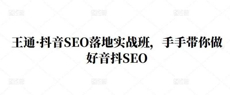 王通·抖音SEO落地实战班，手‬手带你做好音抖‬‬SEO - 冒泡网-冒泡网