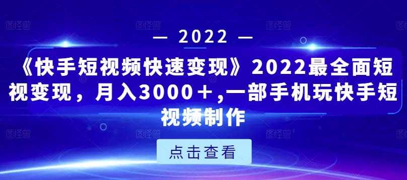 《快手短视频快速变现》2022最全面短视变现，月入3000＋,一部手机玩快手短视频制作 - 冒泡网-冒泡网