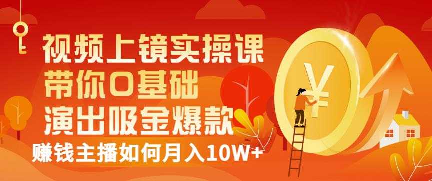 视频上镜实操课：带你0基础演出吸金爆款，赚钱主播如何月入10W+ - 冒泡网-冒泡网