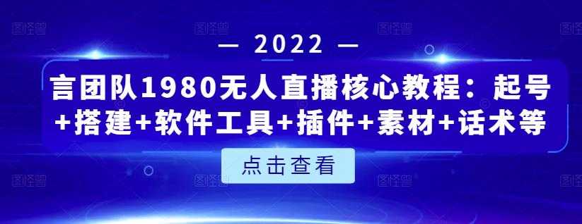 言团队1980无人直播核心教程：起号+搭建+软件工具+插件+素材+话术等等 - 冒泡网-冒泡网