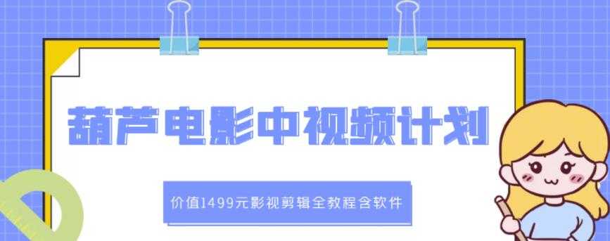 葫芦电影中视频解说教学：价值1499元影视剪辑全教程含软件 - 冒泡网-冒泡网