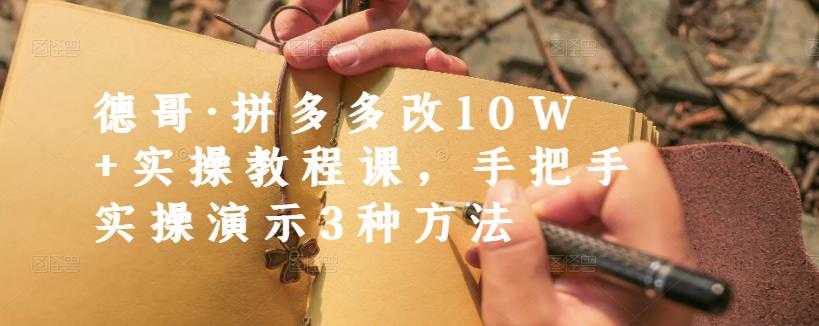 德哥·拼多多改10W+实操教程课，手把手实操演示3种方法 - 冒泡网-冒泡网