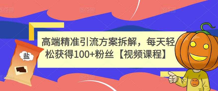 高端精准引流方案拆解，每天轻松获得100+粉丝【视频课程】 - 冒泡网-冒泡网