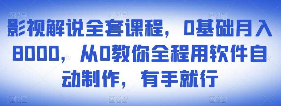 影视解说全套课程，0基础月入8000，从0教你全程用软件自动制作，有手就行 - 冒泡网-冒泡网