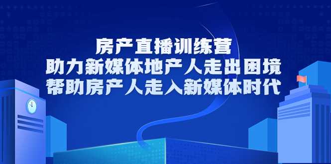 图片[1]-房产直播训练营，助力新媒体地产人走出困境，帮助房产人走入新媒体时代-冒泡网