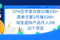 CPA空手套白狼日赚100+简单文案3月赚10W+淘宝虚拟产品月入5W(16个项目) - 冒泡网-冒泡网