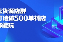 抖店无货源店群：15天打造破500单抖店，小白都能玩 - 冒泡网-冒泡网