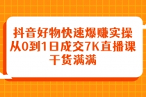 抖音好物快速爆赚实操，从0到1日成交7K直播课，干货满满 - 冒泡网-冒泡网