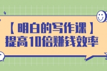 【明白的写作课】提高10倍赚钱效率，构建一个长期、稳定的复利收入系统 - 冒泡网-冒泡网