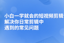 小白一学就会的短视频剪辑课，解决你日常剪辑重遇到的常见问题 - 冒泡网-冒泡网