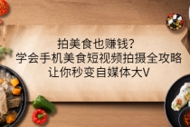 拍美食也赚钱？学会手机美食短视频拍摄全攻略，让你秒变自媒体大V - 冒泡网-冒泡网